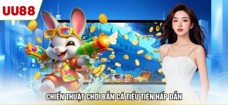 Chiến thuật chơi bắn cá tiểu tiên hấp dẫn