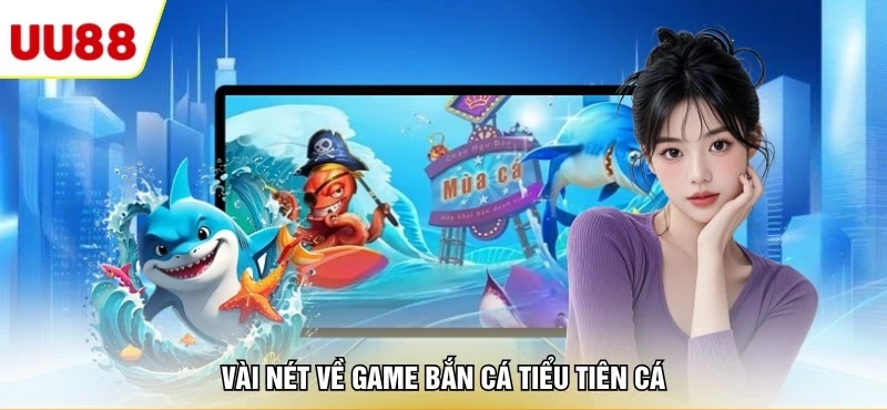 Vài nét về game bắn cá tiểu tiên cá